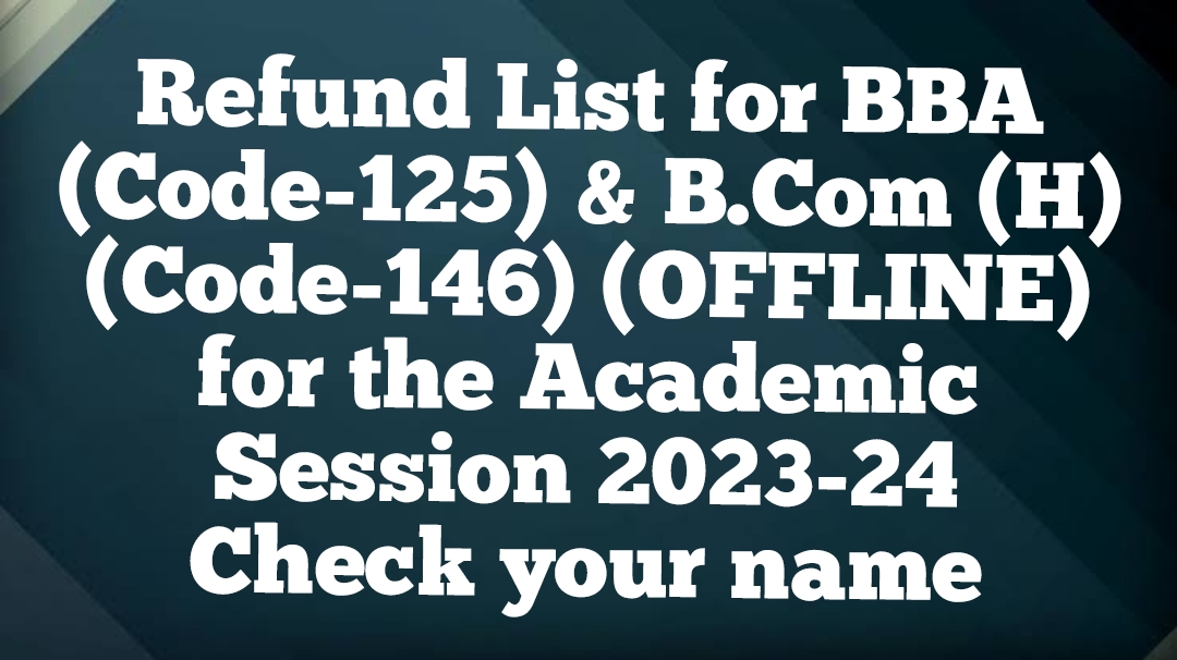 Refund List is out for BBA & B.Com (H)  (OFFLINE) for the Academic Session 2023-24
